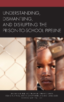 Understanding, Dismantling, and Disrupting the Prison-to-School Pipeline by Kenneth J. Fasching-Varner