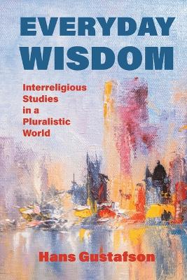 Everyday Wisdom: Interreligious Studies in a Pluralistic World book