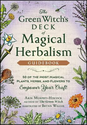 The Green Witch's Deck of Magical Herbalism: 50 of the Most Magical Plants, Herbs, and Flowers to Empower Your Craft book