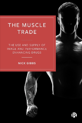 The Muscle Trade: The Use and Supply of Image and Performance Enhancing Drugs book