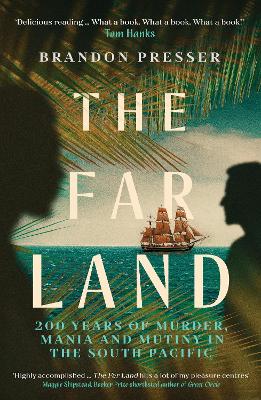 The Far Land: 200 Years of Murder, Mania and Mutiny in the South Pacific by Brandon Presser