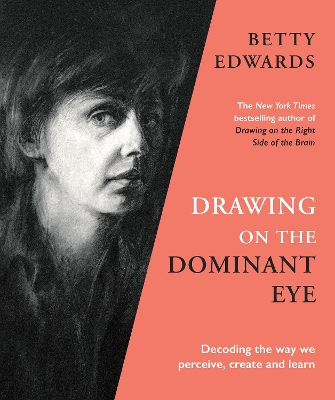 Drawing on the Dominant Eye: Decoding the way we perceive, create and learn by Betty Edwards