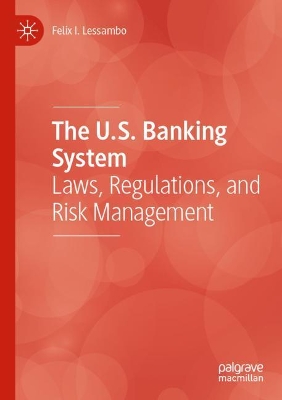The U.S. Banking System: Laws, Regulations, and Risk Management book