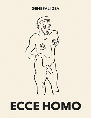 General Idea: Ecce Homo: Drawings (1985-1993) by General Idea