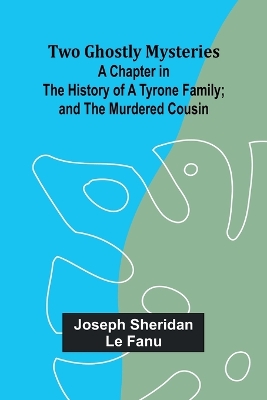 Two Ghostly Mysteries A Chapter in the History of a Tyrone Family; and the Murdered Cousin book