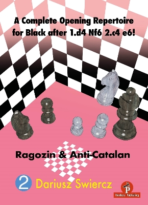A Complete Opening Repertoire for Black after 1.d4 Nf6 2.c4 e6!: Ragozin & Anti-Catalan by Dariusz Swiercz