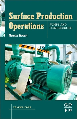 Surface Production Operations: Volume IV: Pump and Compressor Systems: Mechanical Design and Specification by Maurice Stewart
