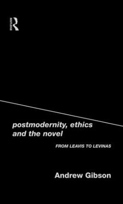 Postmodernity, Ethics and the Novel by Andrew Gibson