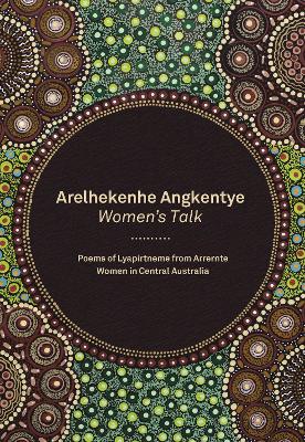 Arelhekenhe Angkentye: Women's Talk: Poems of Lyapirtneme from Arrernte Women in Central Australia book