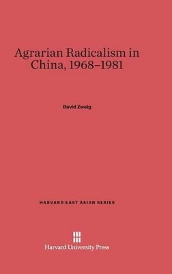 Agrarian Radicalism in China, 1968-1981 by David Zweig