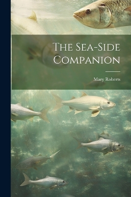 The Sea-Side Companion by Mary Roberts