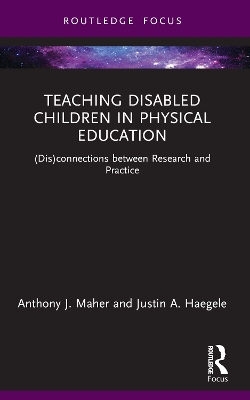 Teaching Disabled Children in Physical Education: (Dis)connections between Research and Practice by Anthony J. Maher