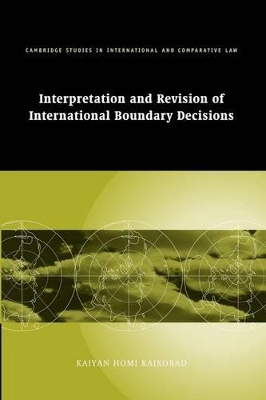 Interpretation and Revision of International Boundary Decisions by Kaiyan Homi Kaikobad