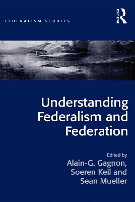 Understanding Federalism and Federation by Alain-G. Gagnon