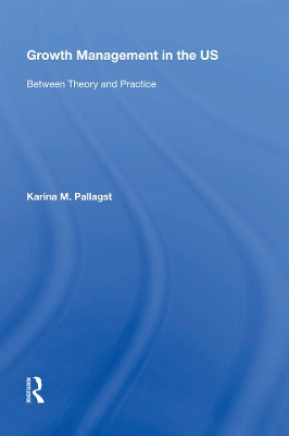 Growth Management in the US: Between Theory and Practice by Karina Pallagst
