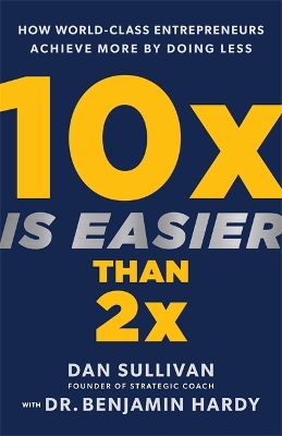 10x Is Easier Than 2x: How World-Class Entrepreneurs Achieve More by Doing Less book