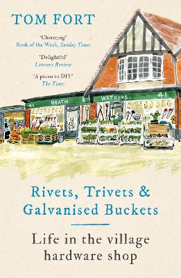 Rivets, Trivets and Galvanised Buckets: Life in the village hardware shop by Tom Fort