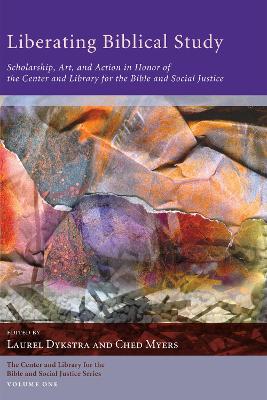 Liberating Biblical Study: Scholarship, Art, and Action in Honor of the Center and Library for the Bible and Social Justice book