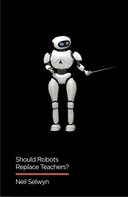 Should Robots Replace Teachers?: AI and the Future of Education by Neil Selwyn