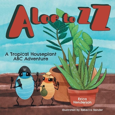 Aloe to ZZ: A Tropical Houseplant ABC Adventure by Erica Henderson