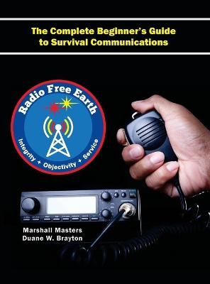 Radio Free Earth: The Complete Beginner's Guide to Survival Communications (Hardcover) book