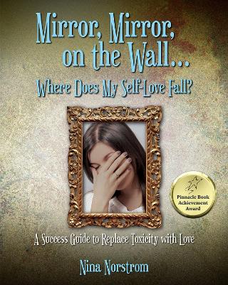 Mirror, Mirror, on the Wall . . . Where Does My Self-Love Fall?: A Success Guide to Replace Toxicity with Love book