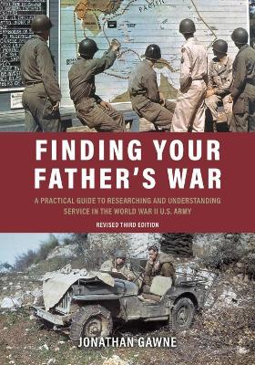 Finding Your Father's War: A Practical Guide to Researching and Understanding Service in the World War II U.S. Army book