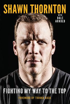 Shawn Thornton: Fighting My Way To the Top by Shawn Thornton