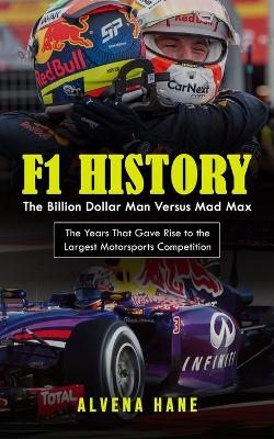 F1 History: The Billion Dollar Man Versus Mad Max (The Years That Gave Rise to the Largest Motorsports Competition) book