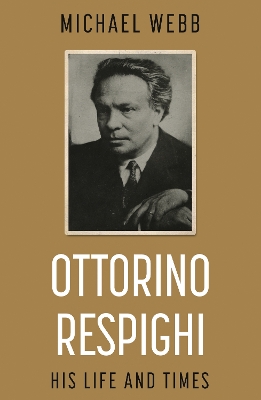 Ottorino Respighi: His Life and Times book