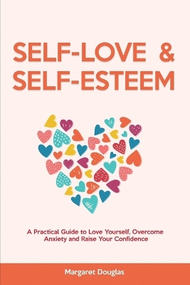 Self Love & Self Esteem for Women: A Practical Guide to Love Yourself, Overcome Anxiety and Raise Your Confidence book
