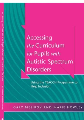 Accessing the Curriculum for Pupils with Autistic Spectrum Disorders by Gary Mesibov