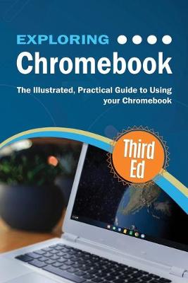 Exploring Chromebook Third Edition: The Illustrated, Practical Guide to using Chromebook book