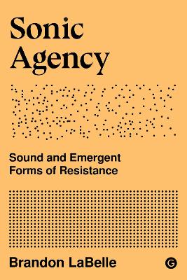 Sonic Agency: Sound and Emergent Forms of Resistance book