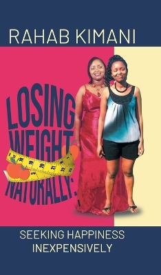Losing Weight Naturally: Seeking Happiness Inexpensively by Rahab Kimani