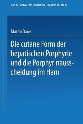 Die cutane Form der hepatischen Porphyrie und die Porphyrinausscheidung im Harn: Inaugural-Dissertation book