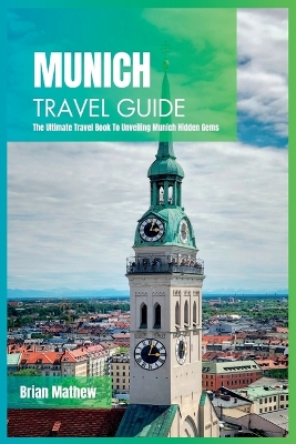 Munich Travel Guide 2024: The Ultimate Travel Book To Unveiling Munich Hidden Gems book