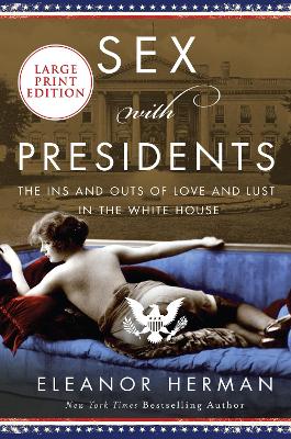 Sex With Presidents: The Ins and Outs Of Love And Lust In The White House [Large Print] by Eleanor Herman