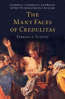 The Many Faces of Credulitas: Credibility, Credulity, and Belief in Post-Reformation Catholicism book