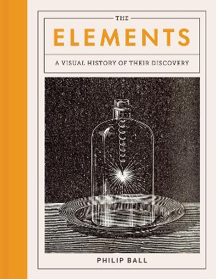 The Elements: A Visual History of Their Discovery by Philip Ball