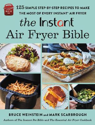 The Instant® Air Fryer Bible: 125 Simple Step-by-Step Recipes to Make the Most of Every Instant® Air Fryer book