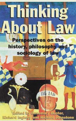 Thinking About Law: Perspectives on the history, philosophy and sociology of law by Rosemary Hunter
