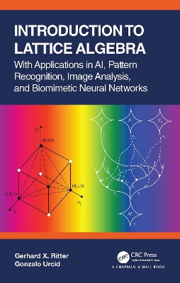 Introduction to Lattice Algebra: With Applications in AI, Pattern Recognition, Image Analysis, and Biomimetic Neural Networks by Gerhard X. Ritter