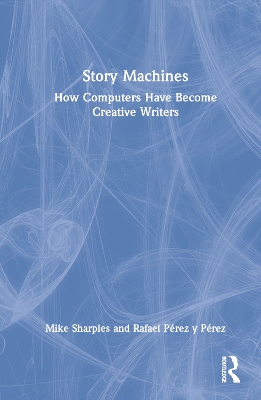 Story Machines: How Computers Have Become Creative Writers book