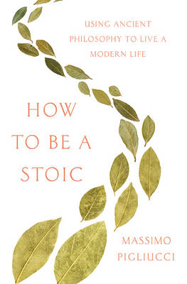 How to Be a Stoic by Massimo Pigliucci