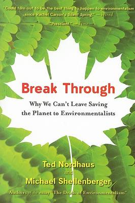 Break Through: Why We Can't Leave Saving the Planet to Environmentalists by Michael Shellenberger