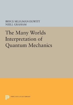 The Many Worlds Interpretation of Quantum Mechanics by Bryce Seligman Dewitt