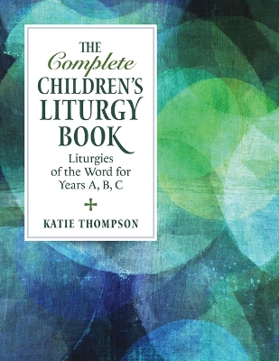 The Complete Children's Liturgy Book: Liturgies of the Word for Years A, B, C book