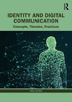 Identity and Digital Communication: Concepts, Theories, Practices by Rob Cover