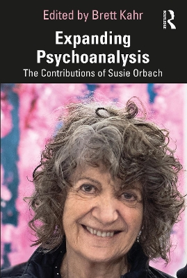 Expanding Psychoanalysis: The Contributions of Susie Orbach by Brett Kahr